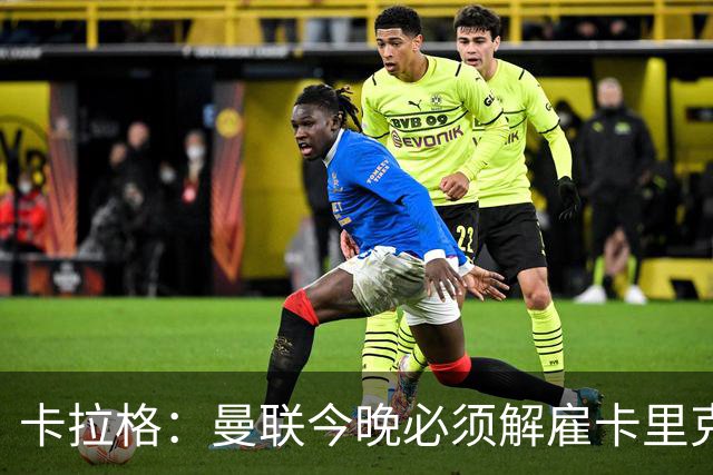 卡拉格：曼联今晚必须解雇卡里克，这也是为他好