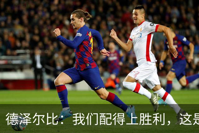 德泽尔比：我们配得上胜利，这是我带热刺踢得最好的一场