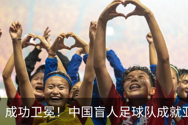 成功卫冕！中国盲人足球队成就亚残运会“三冠王”