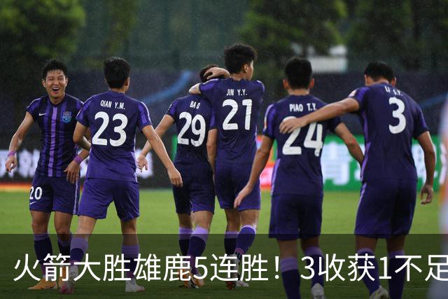 火箭大胜雄鹿5连胜！3收获1不足，双枪47分+饼王奇兵，残阵仍赢球