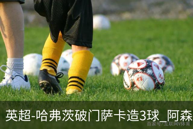 英超-哈弗茨破门萨卡造3球 阿森纳3-1南安普顿