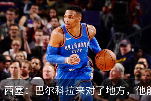 西塞：巴尔科拉来对了地方，他能在利物浦大放异彩