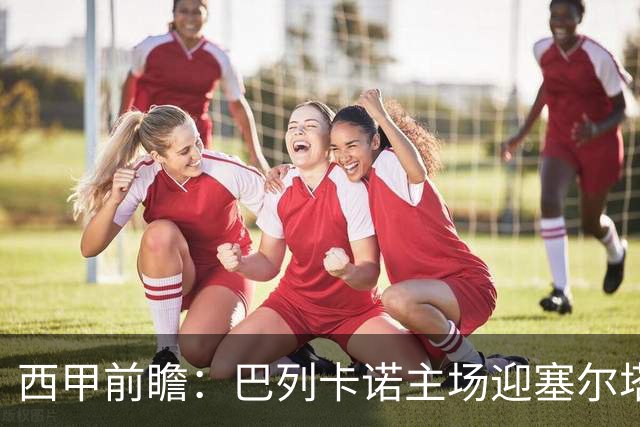 西甲前瞻：巴列卡诺主场迎塞尔塔 杯赛晋级后联赛抢分