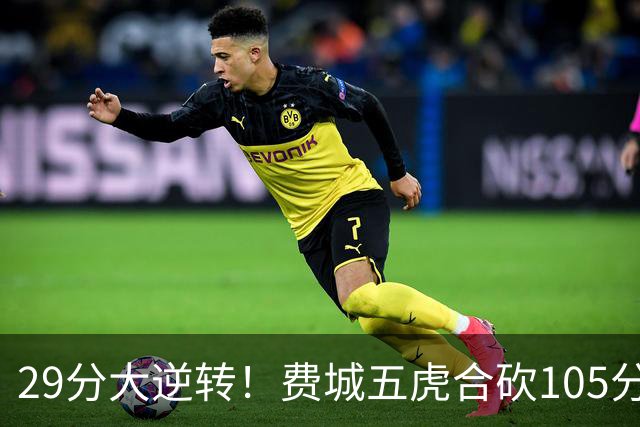 29分大逆转！费城五虎合砍105分，詹姆斯得分不足20